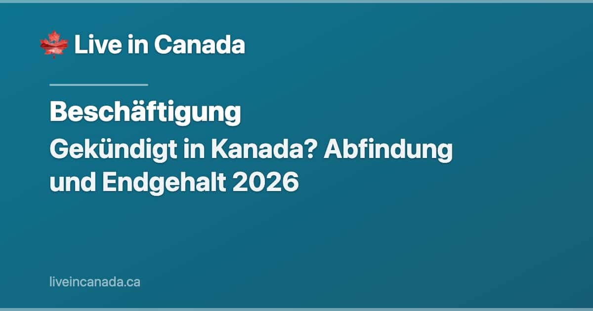 Gekündigt in Kanada? Abfindung und Endgehalt 2026