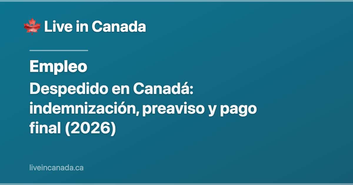 Despedido en Canadá: indemnización, preaviso y pago final (2026)