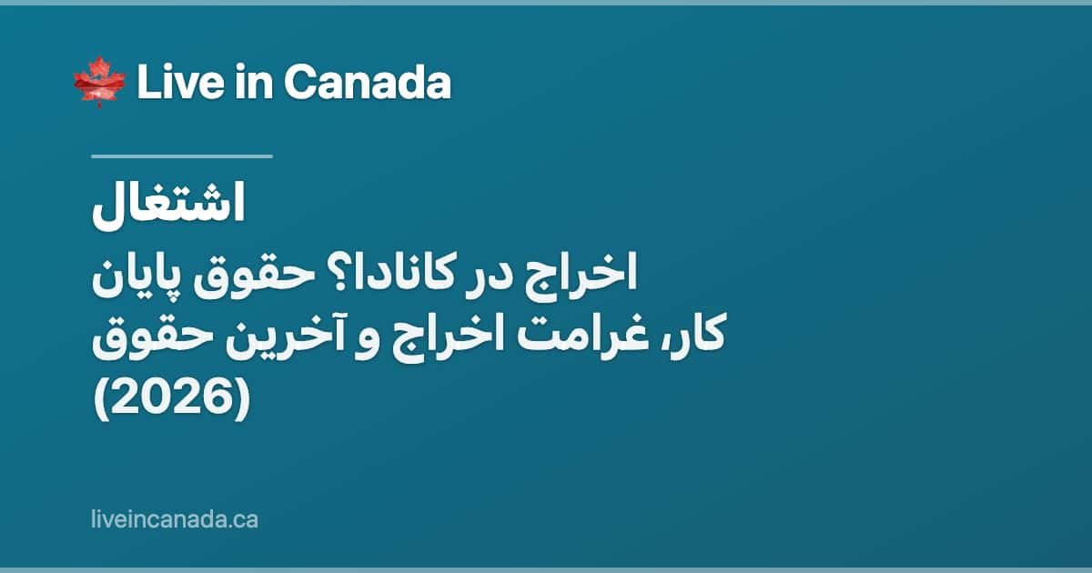 اخراج در کانادا؟ حقوق پایان کار، غرامت اخراج و آخرین حقوق (2026)