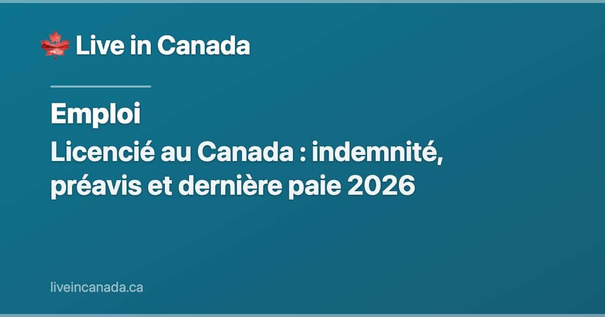 Licencié au Canada : indemnité, préavis et dernière paie 2026