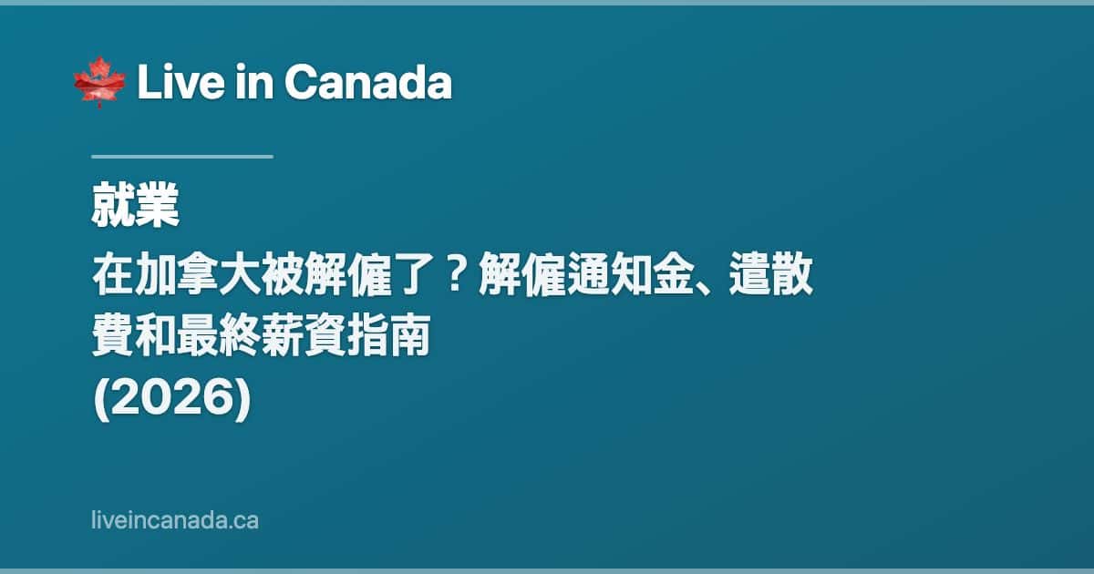 在加拿大被解僱了?解僱通知金、遣散費和最終薪資指南 (2026)