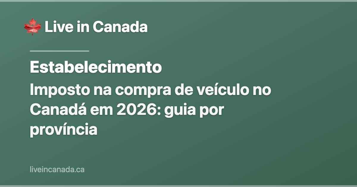 Imposto na compra de veículo no Canadá em 2026: guia por província