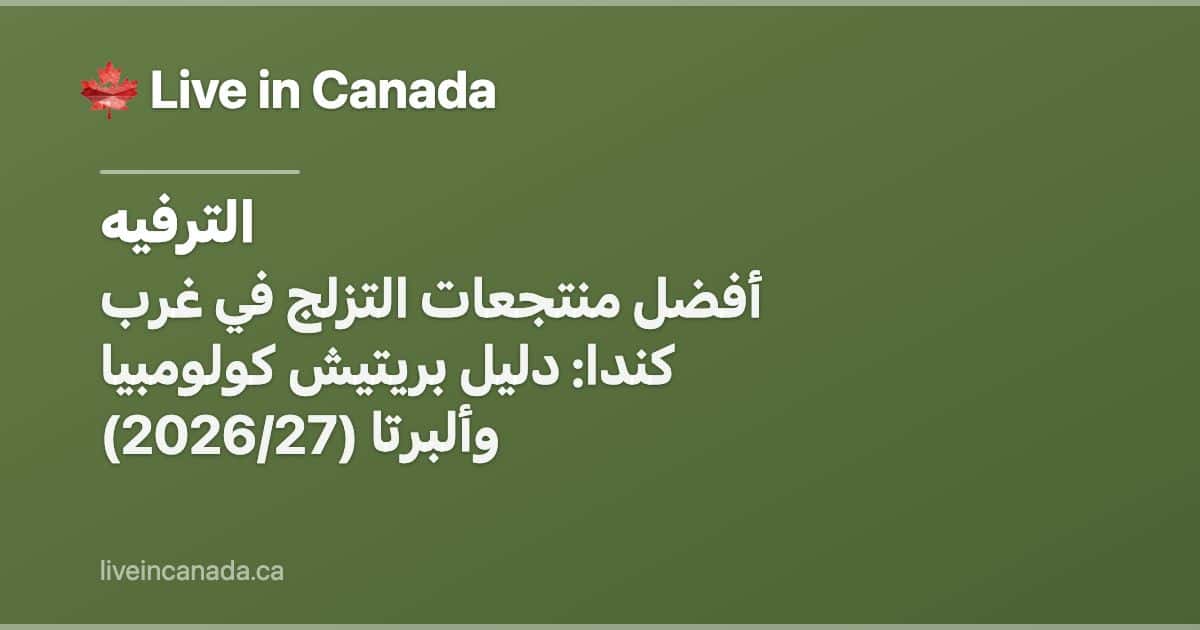 أفضل منتجعات التزلج في غرب كندا: دليل بريتيش كولومبيا وألبرتا (2026/27)