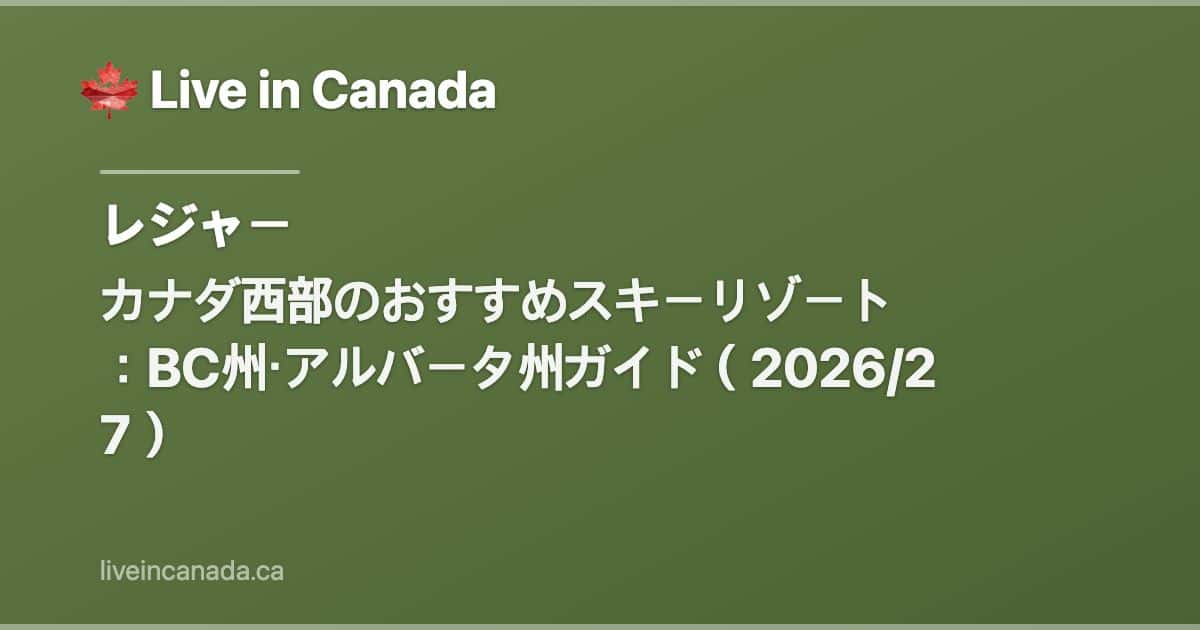 カナダ西部のおすすめスキーリゾート:BC州・アルバータ州ガイド(2026/27)