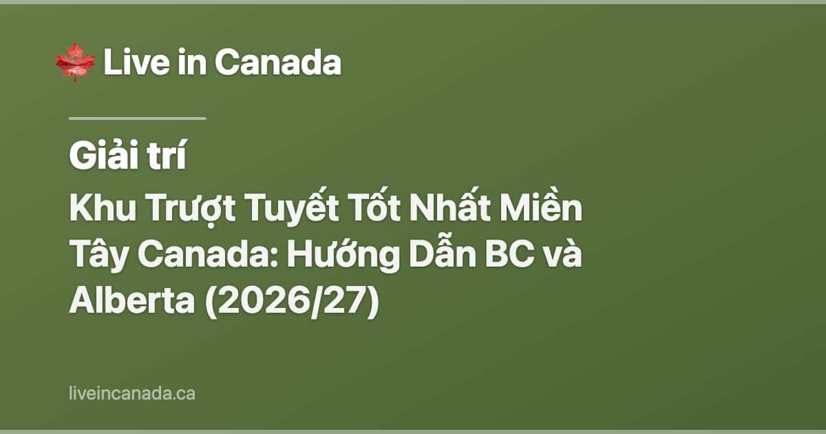 Khu Trượt Tuyết Tốt Nhất Miền Tây Canada: Hướng Dẫn BC và Alberta (2026/27)